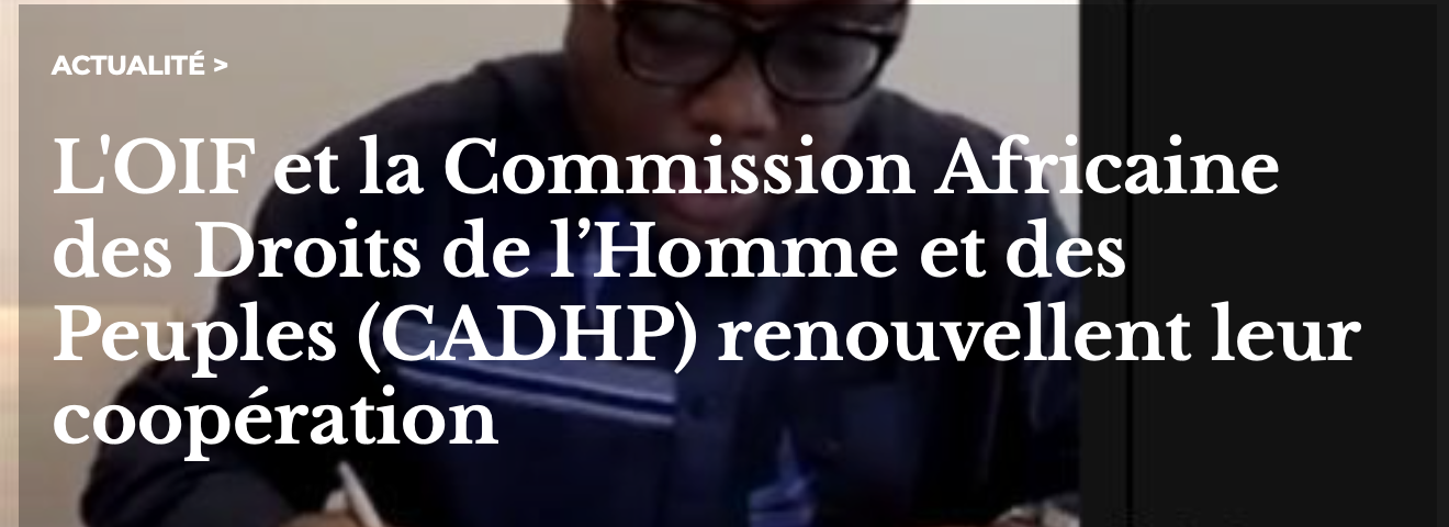 L’OIF et la Commission africaine des droits de l’Homme et des peuples (CADHP) renouvellent leur coopération