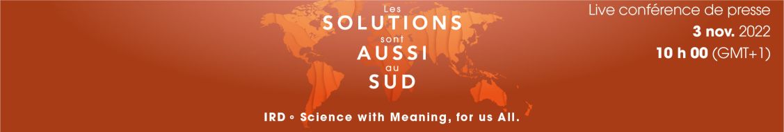 L’IRD organise une conférence de presse “Les solutions sont aussi au Sud” le Jeudi 3 novembre 2022