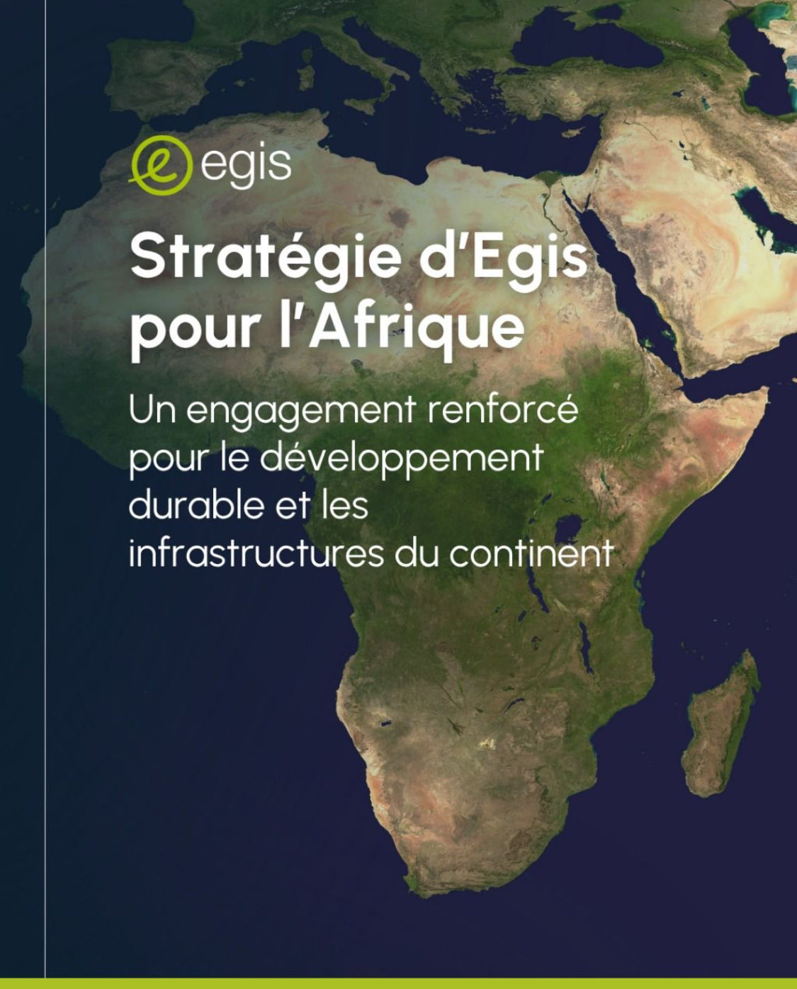 Egis dévoile sa nouvelle stratégie en Afrique – Un engagement renforcé au service du développement durable et des infrastructures du continent