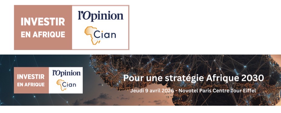 Forum Investir en Afrique CIAN – L’Opinion du 9 avril 2026 : « Pour une stratégie Afrique 2030 » !!! Forum Investir en Afrique CIAN – L’Opinion du 9 avril 2026 : « Pour une stratégie Afrique 2030 » !!!
