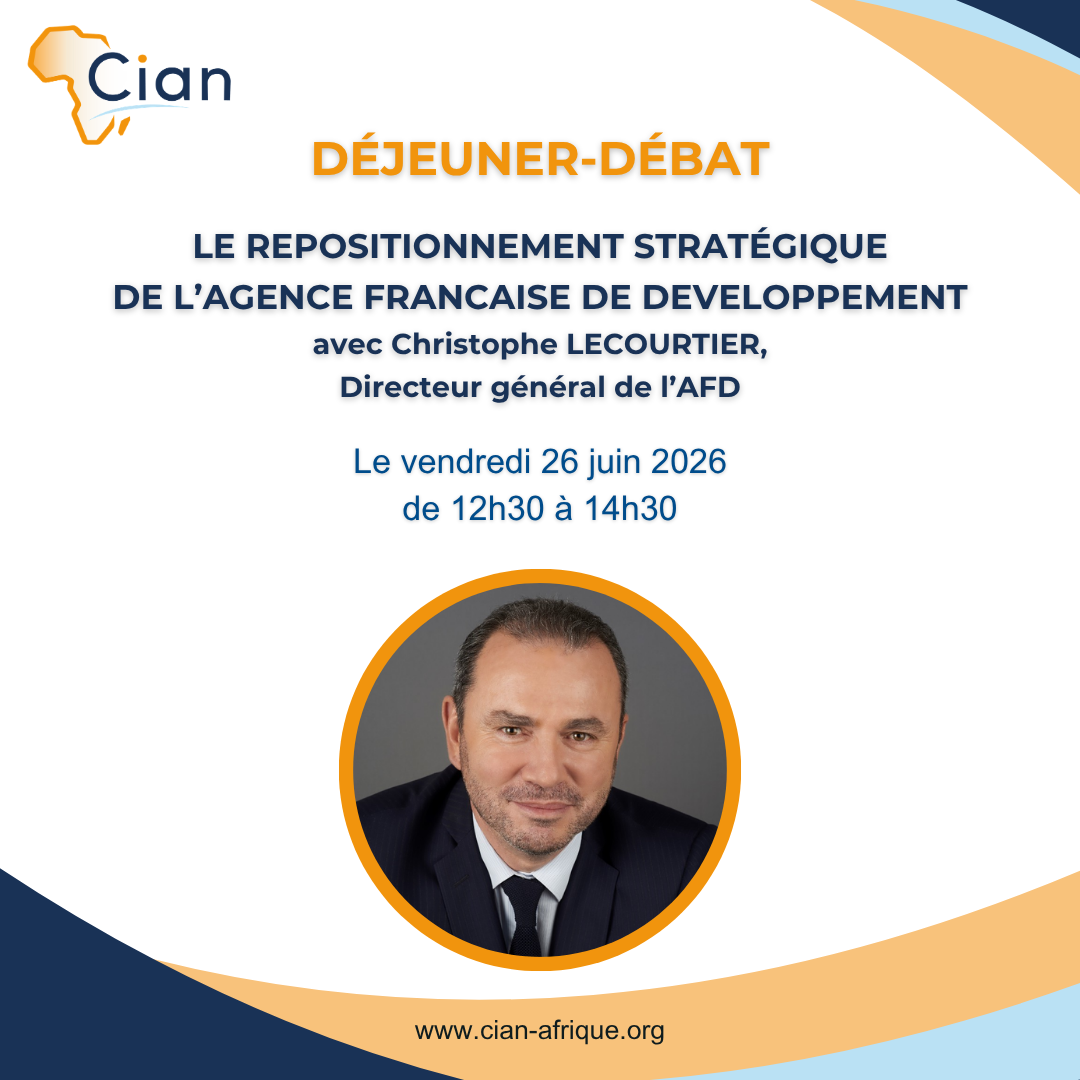 Déjeuner-Débat du Cian le 26 juin : Invité d&rsquo;honneur, Monsieur Christophe Lecourtier, Directeur général de l&rsquo;AFD