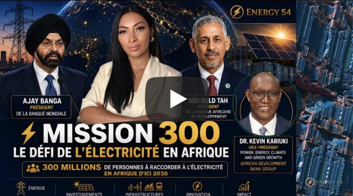 MISSION 300 : Comment l&rsquo;Afrique va électrifier 300 millions de personnes d&rsquo;ici 2030 ? | ENERGY 54